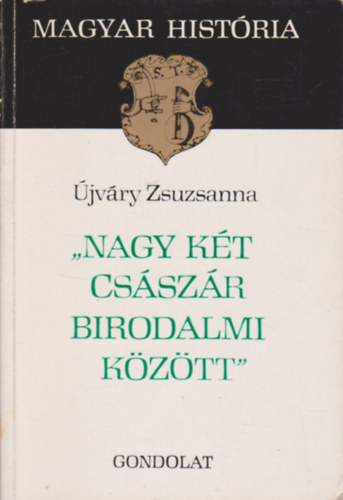 Könyv: Nagy két császár birodalmi között (magyar história) (Újváry Zsuzsanna)