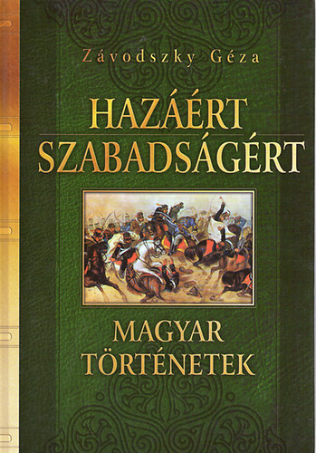 Könyv: Hazáért, szabadságért - Magyar történetek (Závodszky Géza)