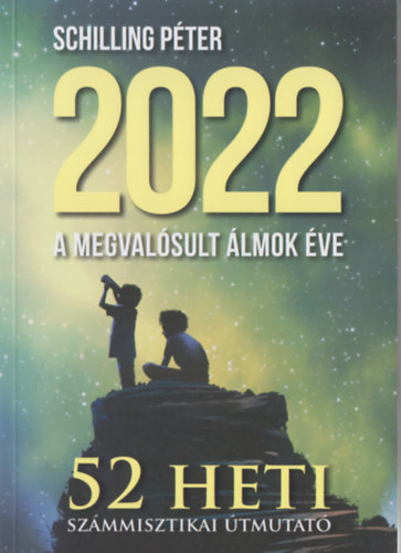 Könyv: 2022 - A megvalósult álmok éve - 52 heti számmisztikai útmutató (Schilling Péter)