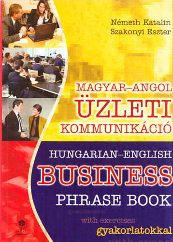 Könyv: Magyar-Angol üzleti kommunikáció - Hungarian-English business phrase book (Németh Katalin; Szakonyi Eszter)