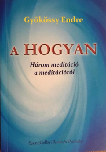 Könyv: A Hogyan - Három meditáció a meditációról (Dr. Gyökössy Endre)