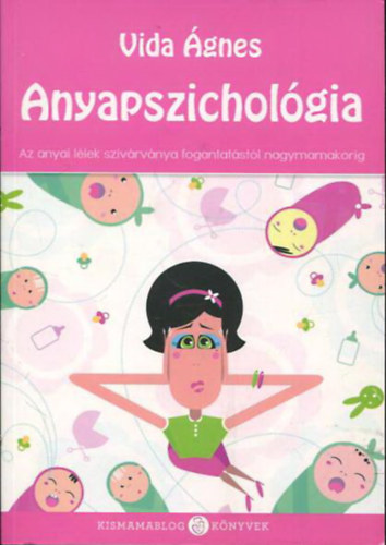 Könyv: Anyapszichológia - Az anyai lélek szivárványa fogantatástól nagymamakorig (Vida Ágnes)