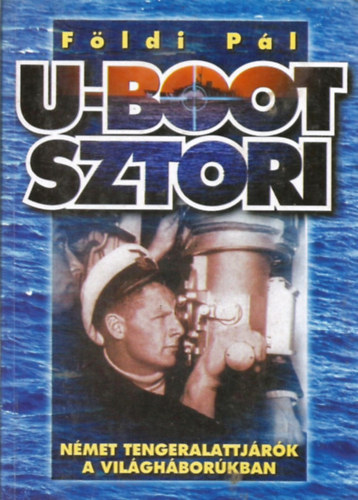 Könyv: U-Boot sztori - Német tengeralattjárók a világháborúkban (Földi Pál)