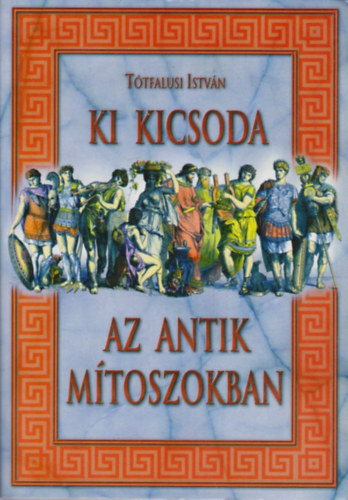 Könyv: Ki kicsoda az antik mítoszokban (Tótfalusi István)