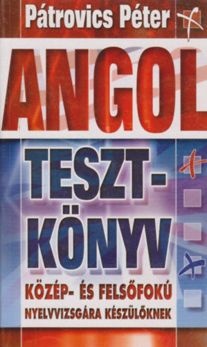 Könyv: Angol tesztkönyv közép- és felsőfokú nyelvvizsgára készülőknek (Pátrovics Péter)