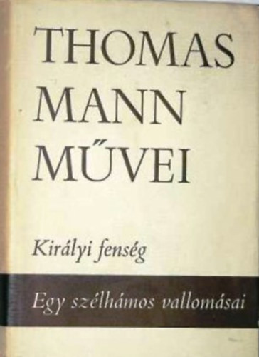 Könyv:  Királyi fenség - Egy szélhámos vallomásai (Thomas Mann művei 8.) (Thomas Mann)