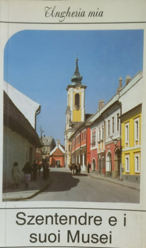 Könyv: Szentendre e i suoi Musei - Ungheria mia (Pallai Katalin (szerk.))