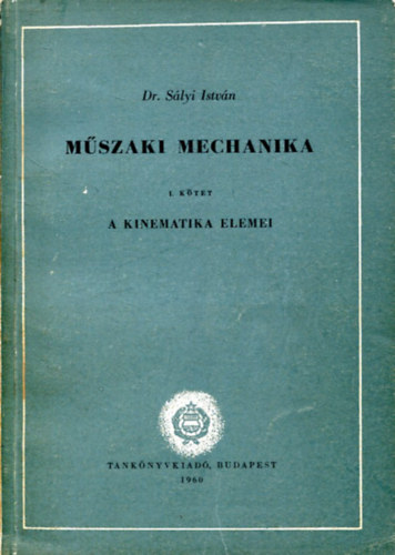 Könyv: Műszaki Mechanika I - A kinematika elemei (Dr Sályi István)
