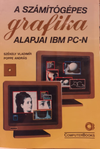 Könyv: A számítógépes grafika alapjai IBM pc-n (Székely Vladimír; Poppe András)