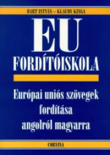 Könyv: EU Fordítóiskola - Európai uniós szövegek fordítása angolról magyarra (Bart István-Klaudy Kinga)