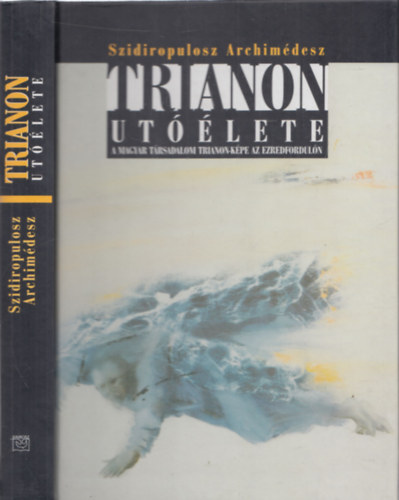 Könyv: Trianon utóélete - A magyar társadalom Trianon-képe az ezredfordulón (Szidiropulosz Archimédesz)