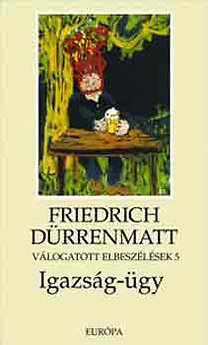 Könyv: Válogatott elbeszélések 5 -  Az igazság-ügy (Friedrich Dürrenmatt)