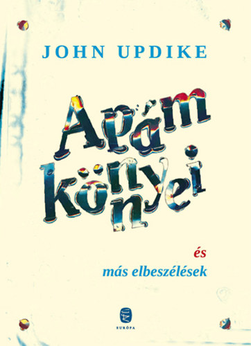 Könyv: Apám könnyei és más elbeszélések (John Updike)