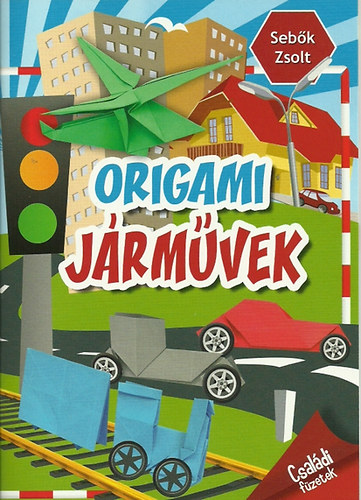 Könyv: Origami járművek - Családi füzetek (Sebők Zsolt)
