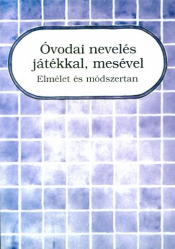 Könyv: Óvodai nevelés játékkal, mesével 1. - Elmélet és módszertan (Zilahi Józsefné)