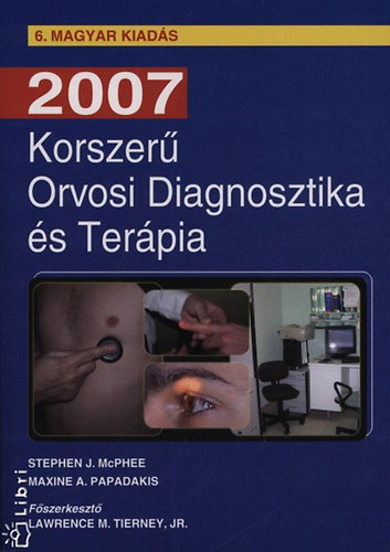 Könyv: Korszerű Orvosi Diagnosztika és Terápia 2007 (Stephen J. McPhee, Maxine A. Papadakis, Lawrence M. Tierney Jr.)