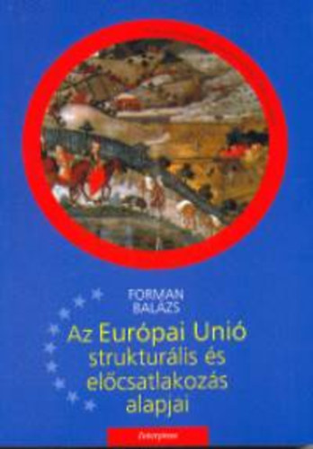 Könyv: Az Európai Unió strukturális és előcsatlakozási alapjai (Forman Balázs)