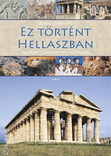 Könyv: Ez történt Hellaszban - Az ókori Görögország története (Kertész István)