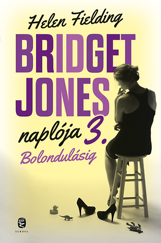 Könyv: Bolondulásig - Bridget Jones naplója 3. (Helen Fielding)