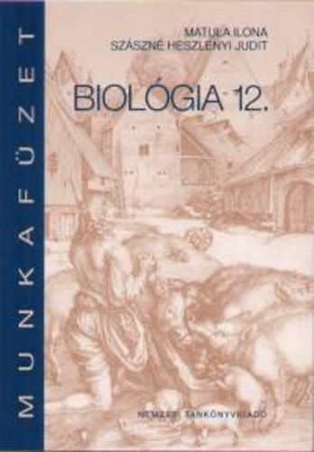 Könyv: Biológia 12. Munkafüzet (Szászné Heszlényi Judit; Maróthy; Matula Ilona)