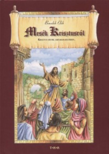 Könyv: Mesék Krisztusról - Krisztus Urunk, jártában-keltében... (Benedek Elek)