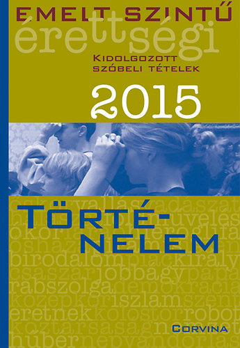 Könyv: Emelt szintű érettségi 2015 - Kidolgozott szóbeli tételek - Történelem ()
