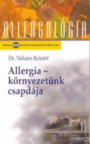 Könyv: Allergia-környezetünk csapdája (allergológia) (Dr. Nékám Kristóf)