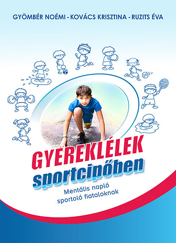 Könyv: Gyereklélek sportcipőben - Mentális napló sportoló fiataloknak (Gyömbér Noémi; Kovács Krisztina; Ruzits Éva)