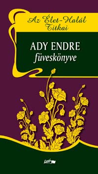 Könyv: Az Élet-Halál Titkai - Ady Endre füveskönyve (Ady Endre)