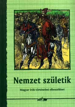Könyv: Nemzet születik - magyar írók történelmi elbeszélései (Hunyadi Csaba Zsolt (szerk.))