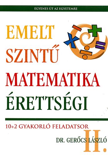 Könyv: Emelt szintű matematika érettségi II. - 10+2 gyakorló feladatsor (Dr. Gerőcs László)