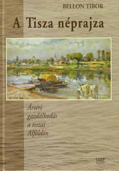 Könyv: A Tisza néprajza  (Bellon Tibor)