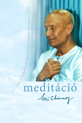 Könyv: Meditáció - Az ember tökéletessége Isten elégedettségére (Sri Chinmoy)