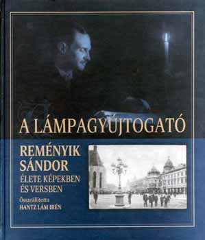 Könyv: A lámpagyújtogató - Reményik Sándor élete képekben és versekben (Hantz Lám Irén)