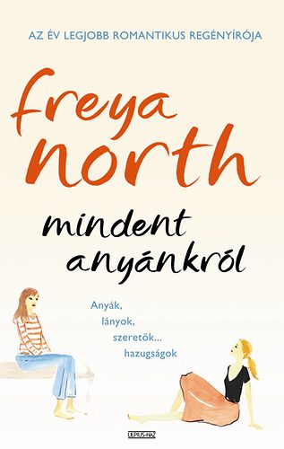 Könyv: Mindent anyánkról - Anyák, lányok, szeretők…hazugságok (Freya North)