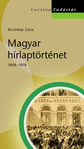 Könyv: Magyar hírlaptörténet 1848–1918 (Buzinkay Géza)