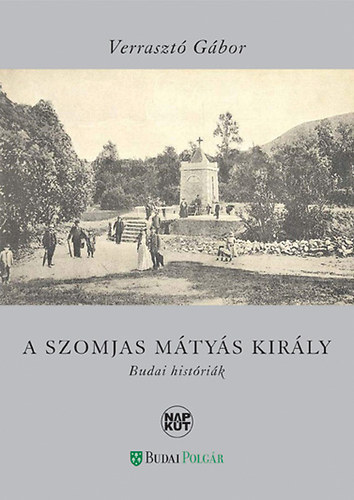 Könyv: A szomjas Mátyás király - Budai históriák (Verrasztó Gábor)