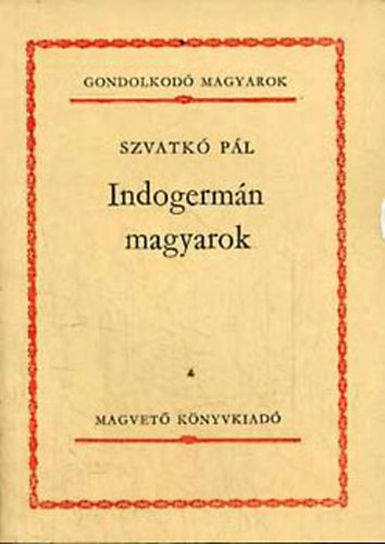 Könyv: Indogermán magyarok (Gondolkodó magyarok) (Szvatkó Pál)