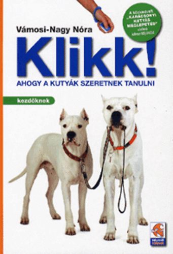 Könyv: Klikk! - Ahogy a kutyák szeretnek tanulni (Vámosi-Nagy Nóra)