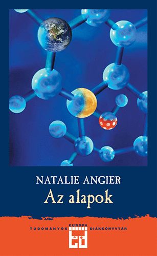 Könyv: Az alapok - Szédítő kalandtúra a természettudomány szépségei között (Natalie Angier)