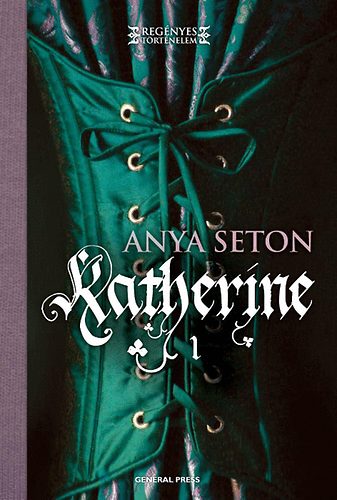Könyv: Katherine - 1. kötet (Anya Seton)