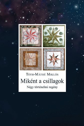Könyv: Miként a csillagok - Négy történelmi regény (Tóth-Máthé Miklós)