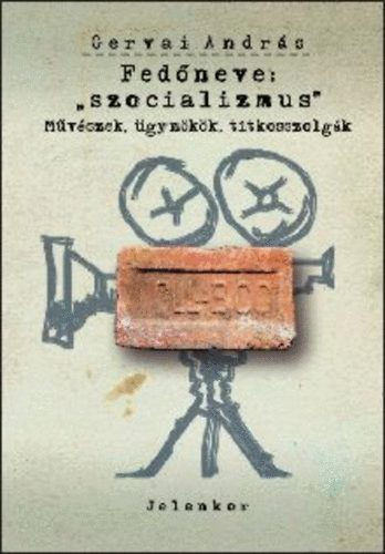 Könyv: Fedőneve: szocializmus - Művészek, ügynökök, titkosszolgák (Gervai András)