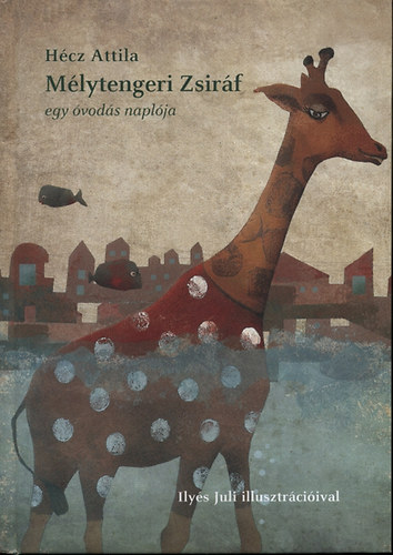 Könyv: Mélytengeri Zsiráf - Egy óvodás naplója (Hécz Attila)