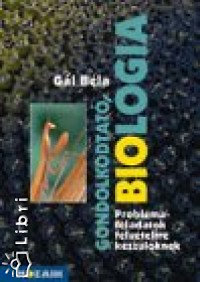 Könyv: Gondolkodtató biológia - Problémafeladatok felvételizőknek (Gál Béla)