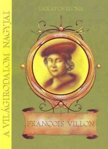 Könyv: Francois Villon - Általános és középiskolások számára (Lakatos Ilona dr.)