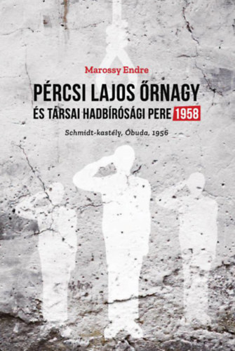 Könyv: Pércsi Lajos őrnagy és társai hadbírósági pere 1958 (Marossy Endre)
