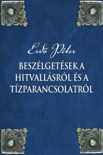 Könyv: Beszélgetések a hitvallásról és a tízparancsolatról (Erdő Péter)