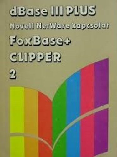 Könyv: dBase III plus Novell NetWare kapcsolat FoxBase+Clipper 2 (Szenes Katalin (szerk.))