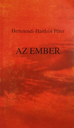 Könyv: Az ember (Hertelendi-Härtlein Péter)